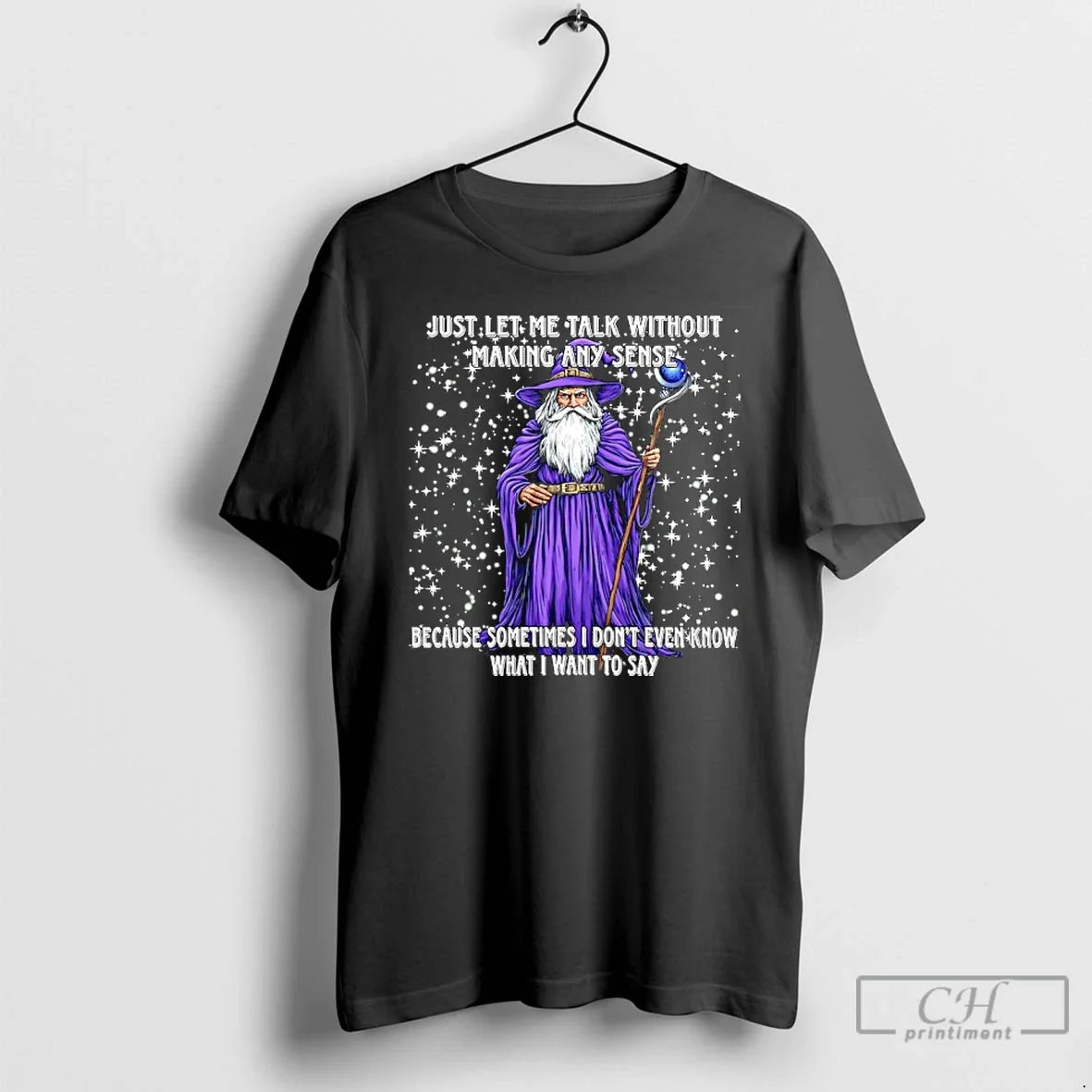 Classic Just Let Me Talk Without Making Any Sense Because Sometimes I Dont Even Know - T-Shirt, Sweatshirt, Hoodie