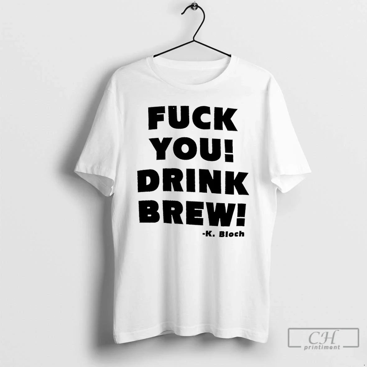 Classic K Bloch Fuck You Drink Brew Unisex T-shirt, Sweatshirt, Hoodie, Long Sleeve Tee - T-Shirt, Sweatshirt, Hoodie