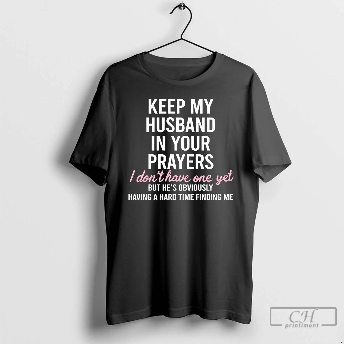 Classic Keep My Husband In Your Prayers I Dont Have One Yet T Shirts Sweater - T-Shirt, Sweatshirt, Hoodie