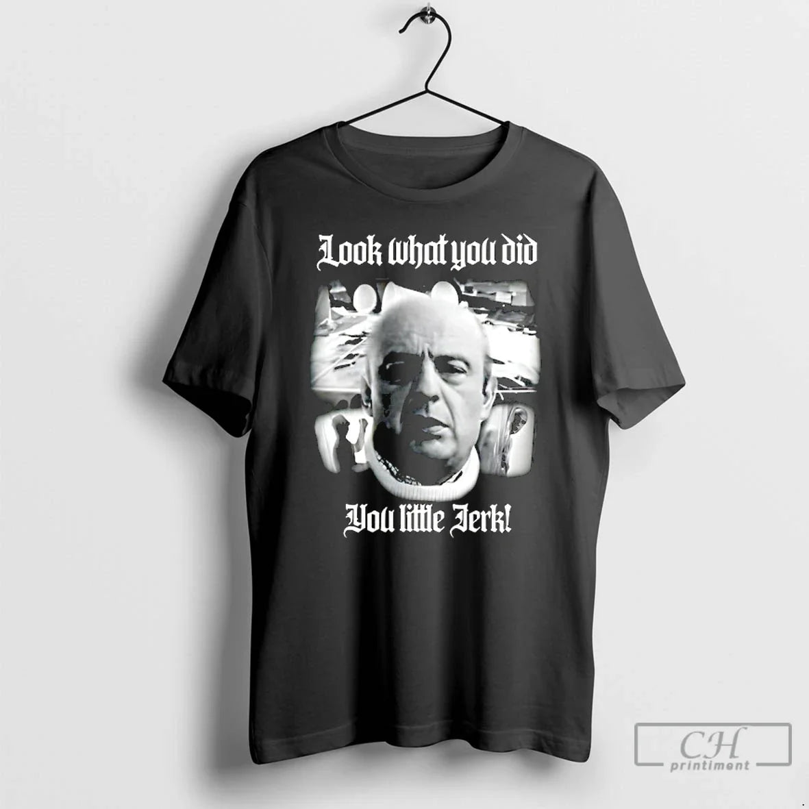 Classic Look What You Did You Little Jerk - T-Shirt, Sweatshirt, Hoodie