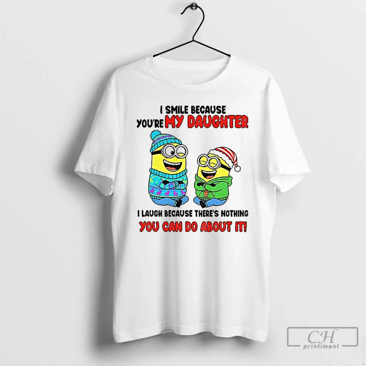 Classic Minion I Smile Because Youre My Daughter I Laugh Because Theres Nothing You Can - T-Shirt, Sweatshirt, Hoodie