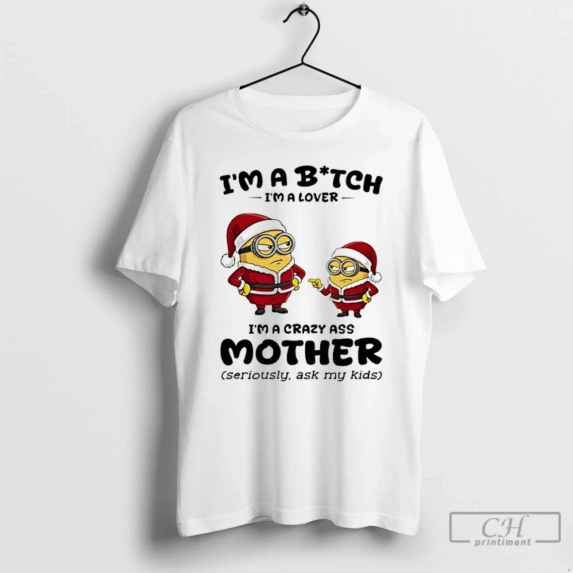 Classic Minion Santa Im A Bitch Im A Lover Im A Crazy Ass Mother Seriously - T-Shirt, Sweatshirt, Hoodie