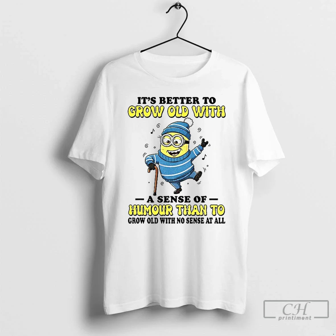Classic Minion Its Better To Grow Old With A Sense Of Humour Than To Grow - T-Shirt, Sweatshirt, Hoodie