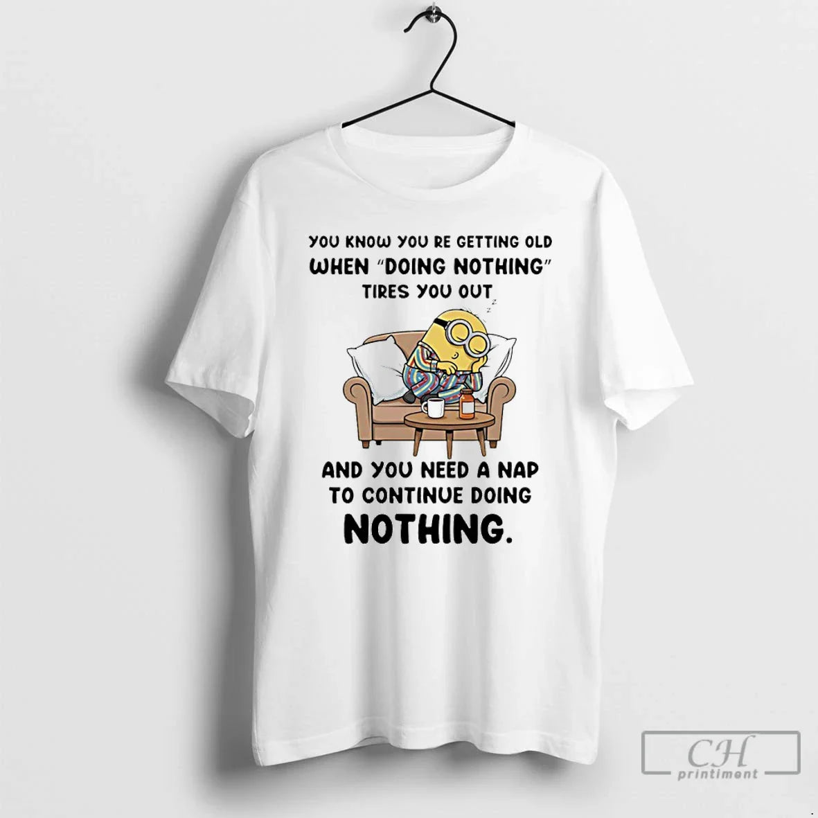 Classic Minion You Know You Re Getting Old When Doing Nothing Tires You Out - T-Shirt, Sweatshirt, Hoodie