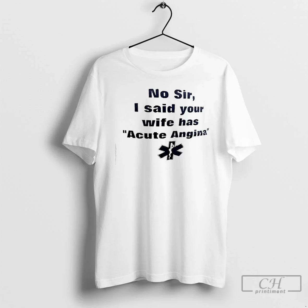 Classic No Sir I Said Your Wife Has Acute Angina - T-Shirt, Sweatshirt, Hoodie