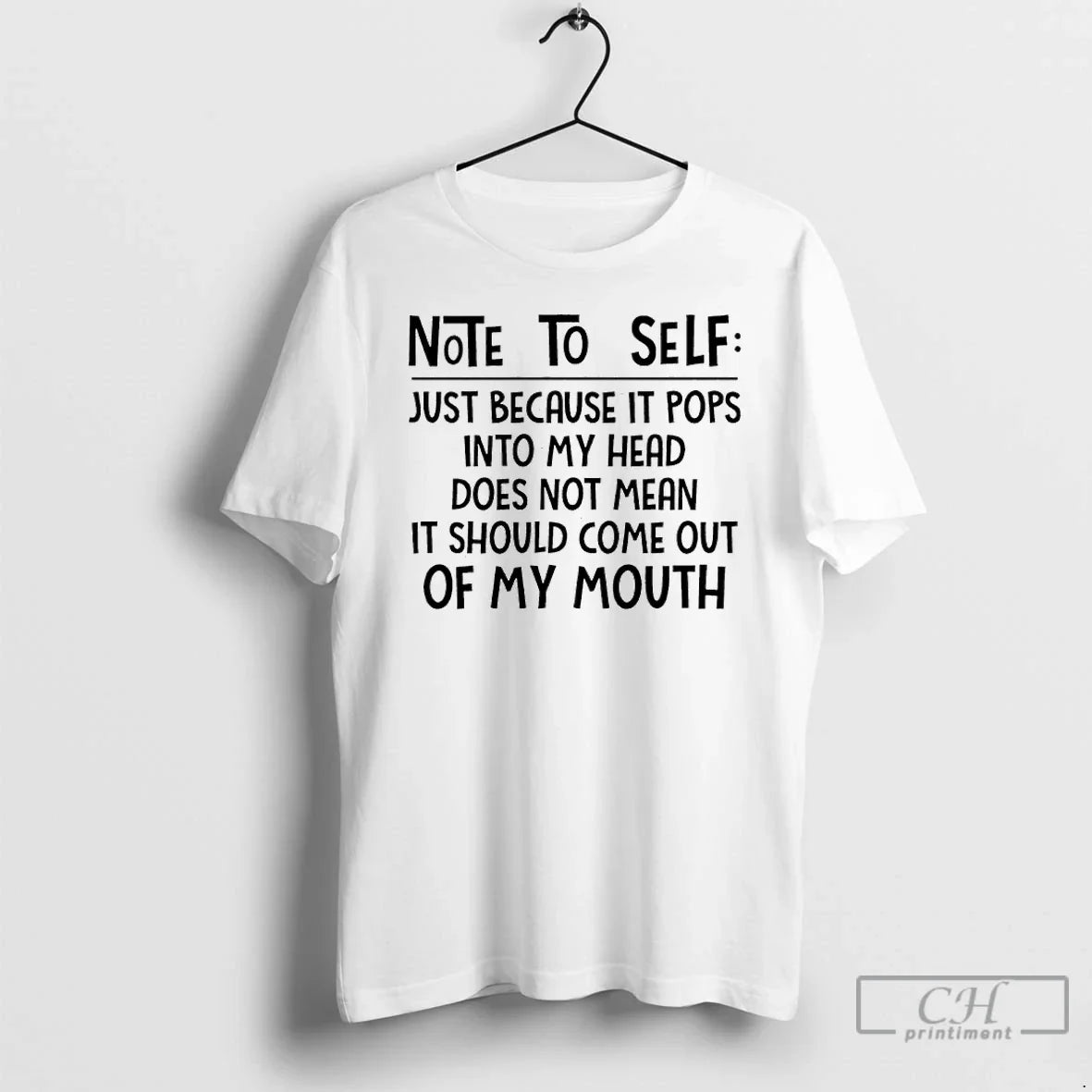 Classic Note To Self Just Because It Pops Into My Head Does Not Mean It - T-Shirt, Sweatshirt, Hoodie