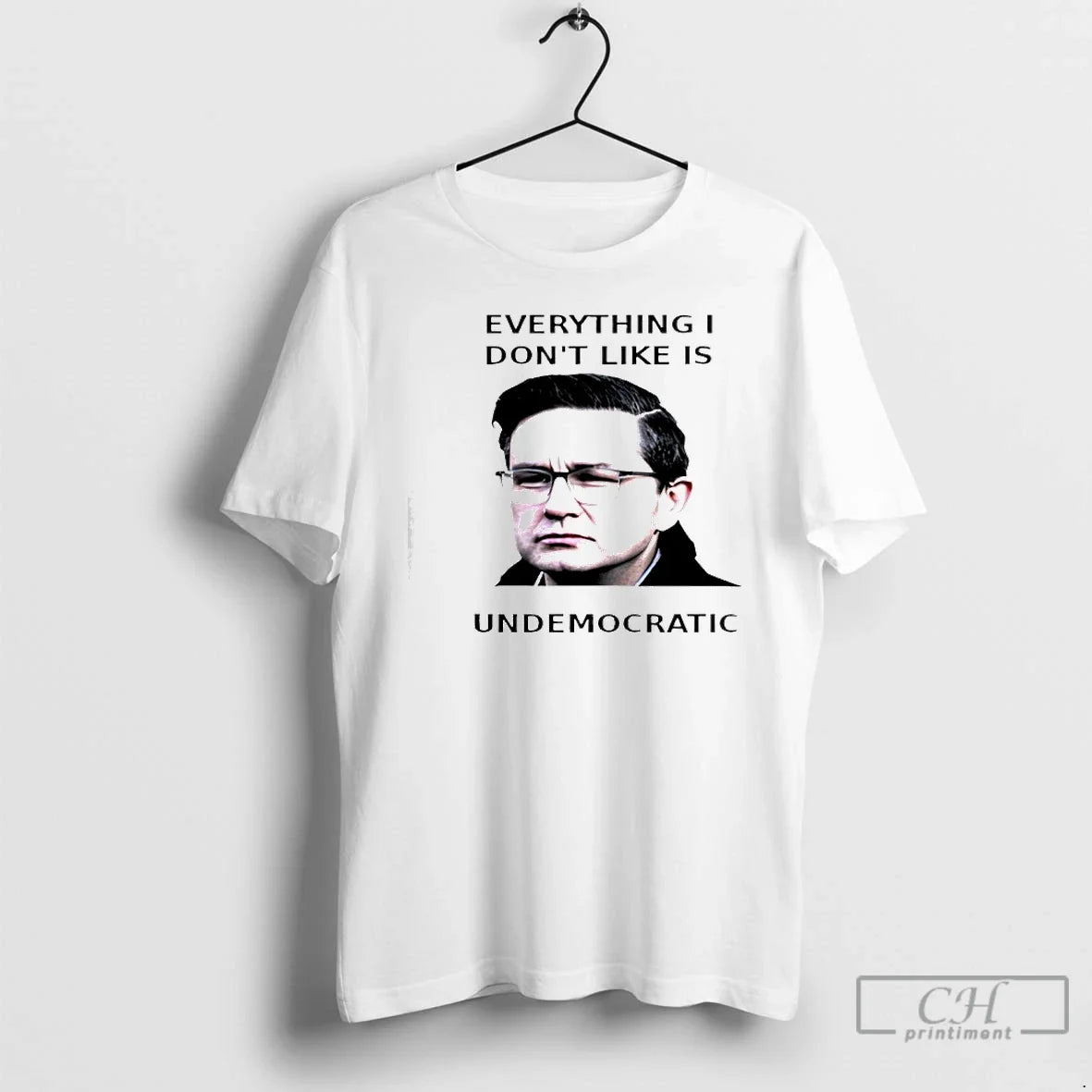 Classic Pierre Poilievre Undemocratic Everything I Dont Like Is Undemocratic - T-Shirt, Sweatshirt, Hoodie
