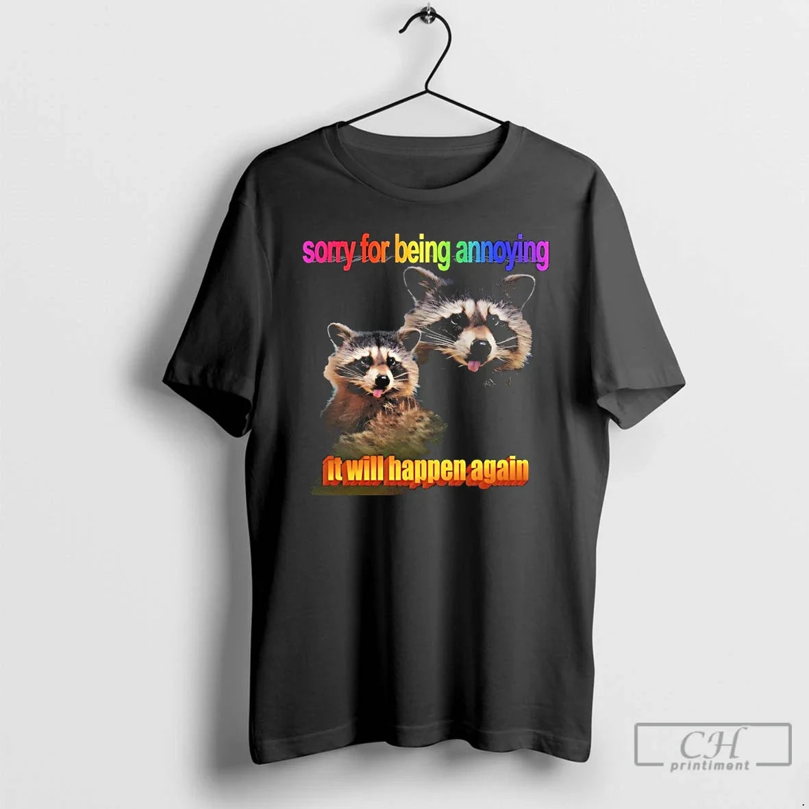 Classic Raccoon Sorry For Being Annoying It Will Happen Again Unisex T-shirt, Sweatshirt, Hoodie, Long Sleeve Tee - T-Shirt, Sweatshirt, Hoodie