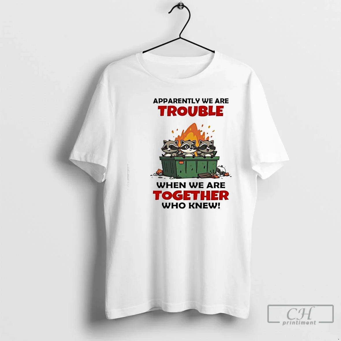 Classic Raccoons Trash Apparently We Are Trouble When We Are Together Who Knew T Shirts - T-Shirt, Sweatshirt, Hoodie