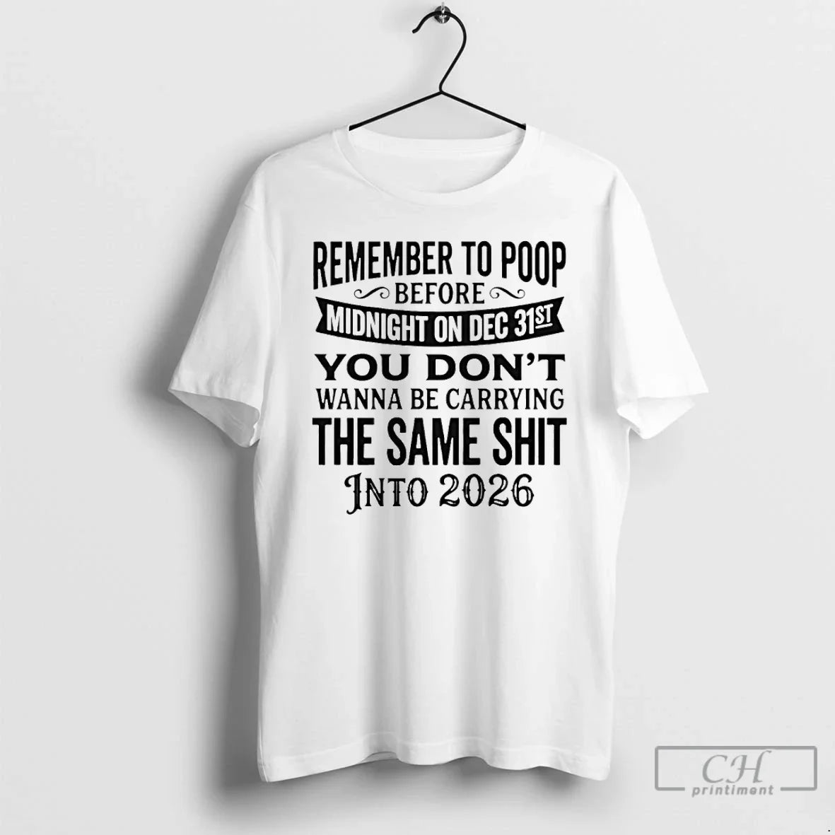 Classic Remember To Poop Before Midnight On Dec 31st You Dont Wanna Be Carrying - T-Shirt, Sweatshirt, Hoodie