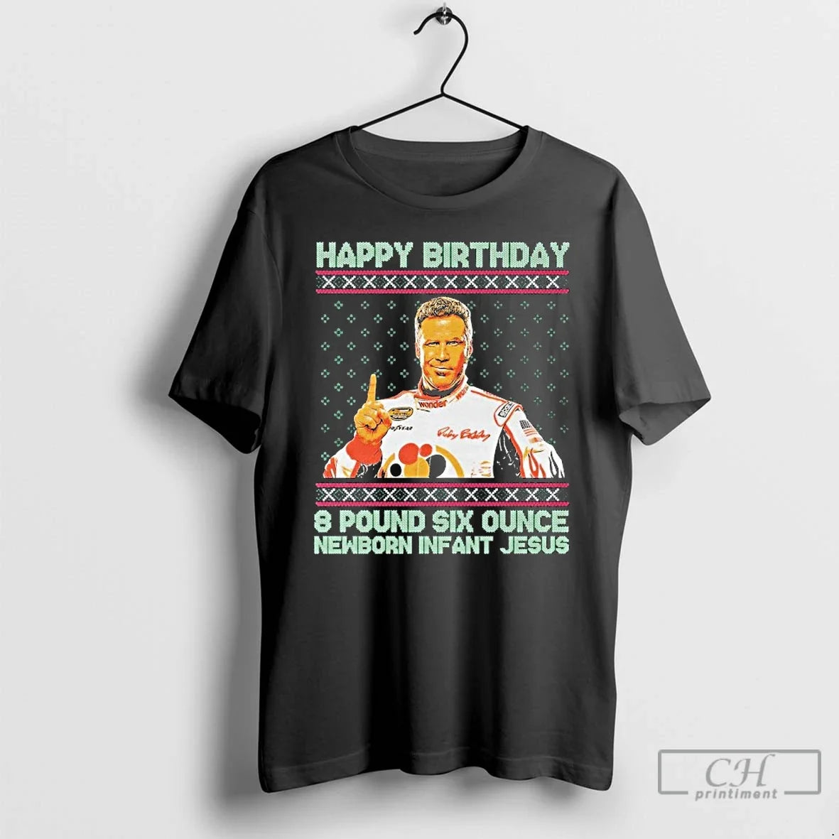 Classic Ricky Bobby Happy Birthday 8 Pound Six Ounce Newborn Infant Jesus Tacky Ugly Christmas - T-Shirt, Sweatshirt, Hoodie