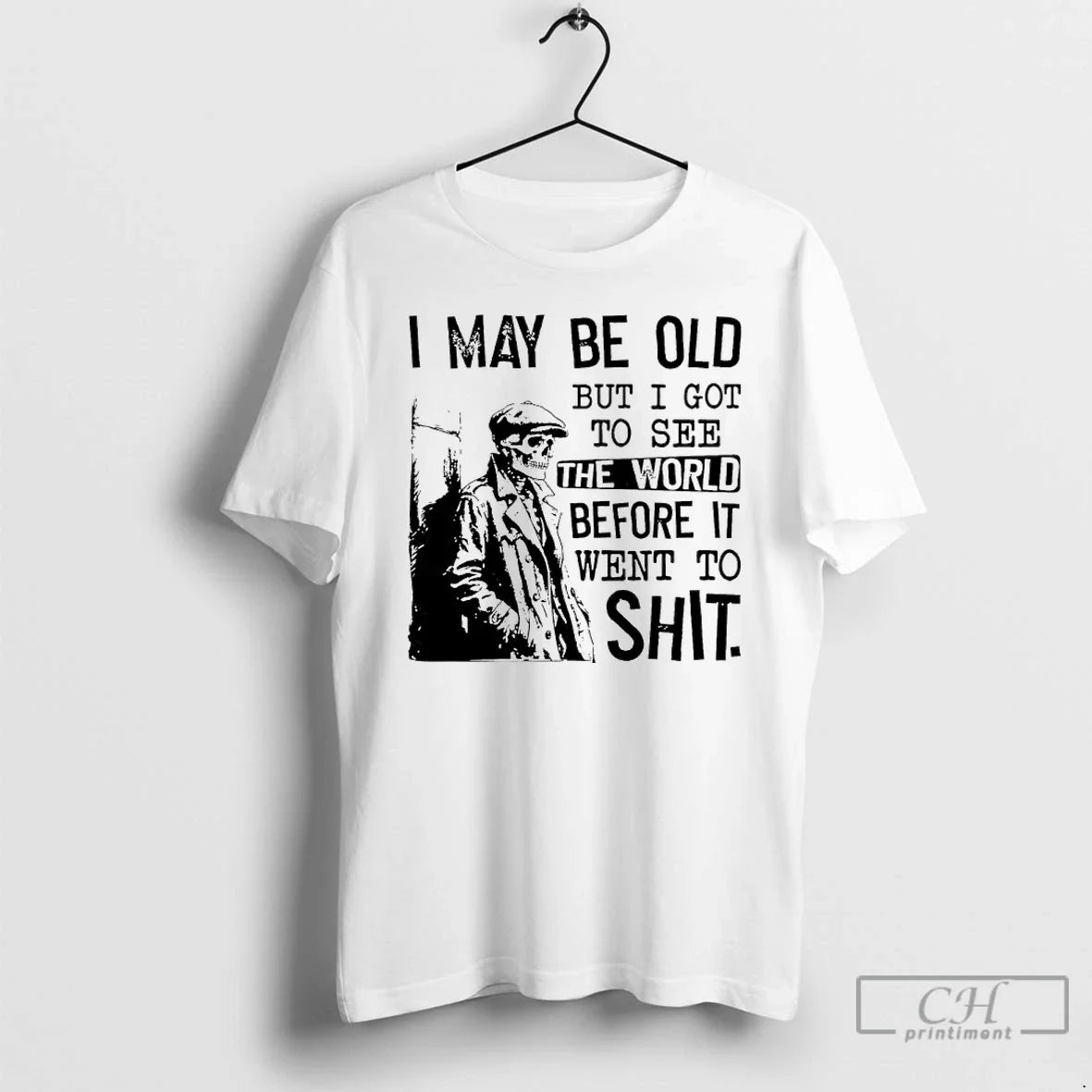 Classic Skeleton I May Be Old But I Got To See The World Before It - T-Shirt, Sweatshirt, Hoodie