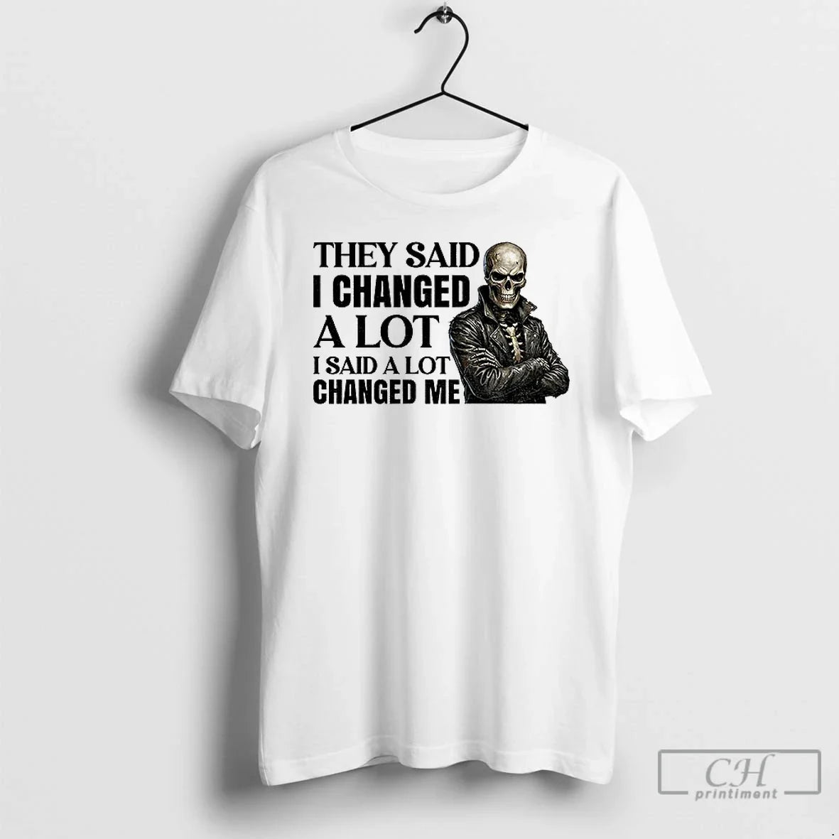 Classic Skeleton They Said I Changed A Lot I Said A Lot Changed Me - T-Shirt, Sweatshirt, Hoodie