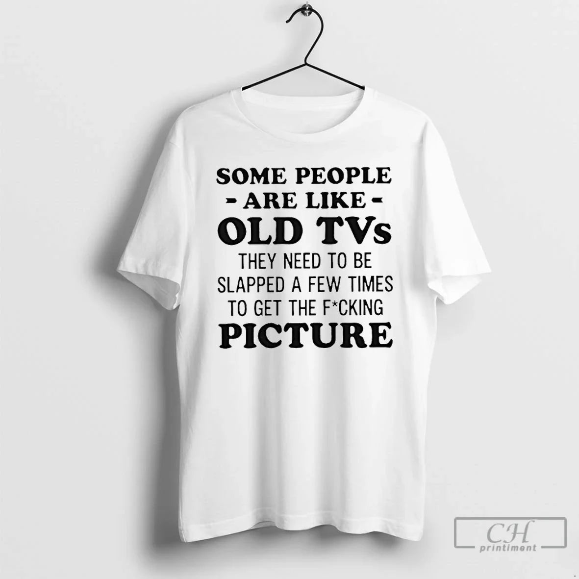 Classic Some People Are Like Old Tvs They Need To Be Slapped A Few Times - T-Shirt, Sweatshirt, Hoodie