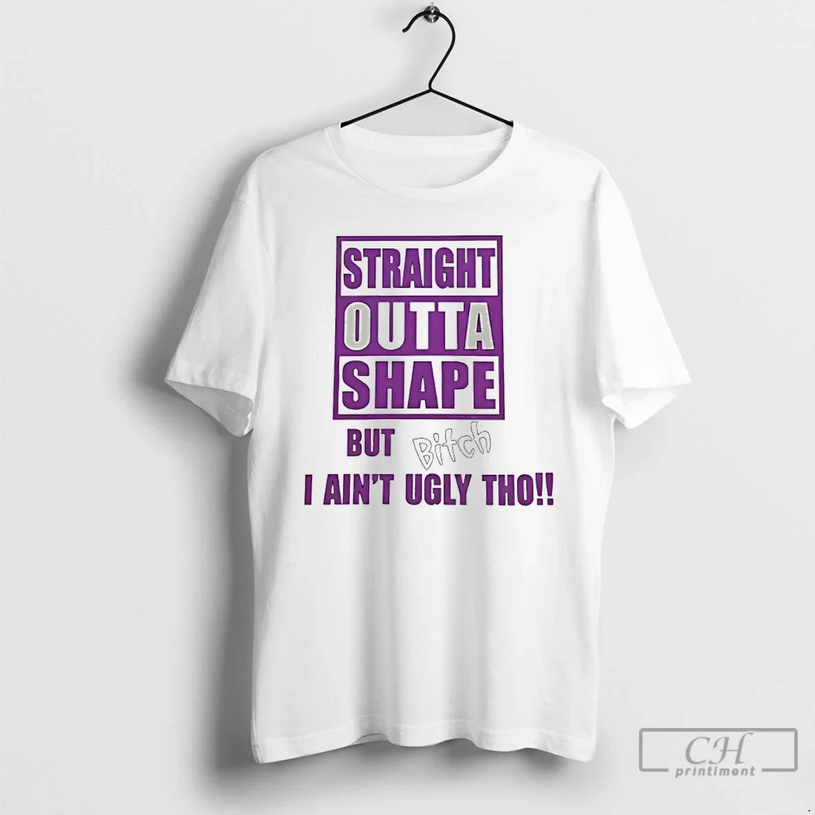 Classic Straight Outta Shape But Bitch I Aint Ugly Tho - T-Shirt, Sweatshirt, Hoodie