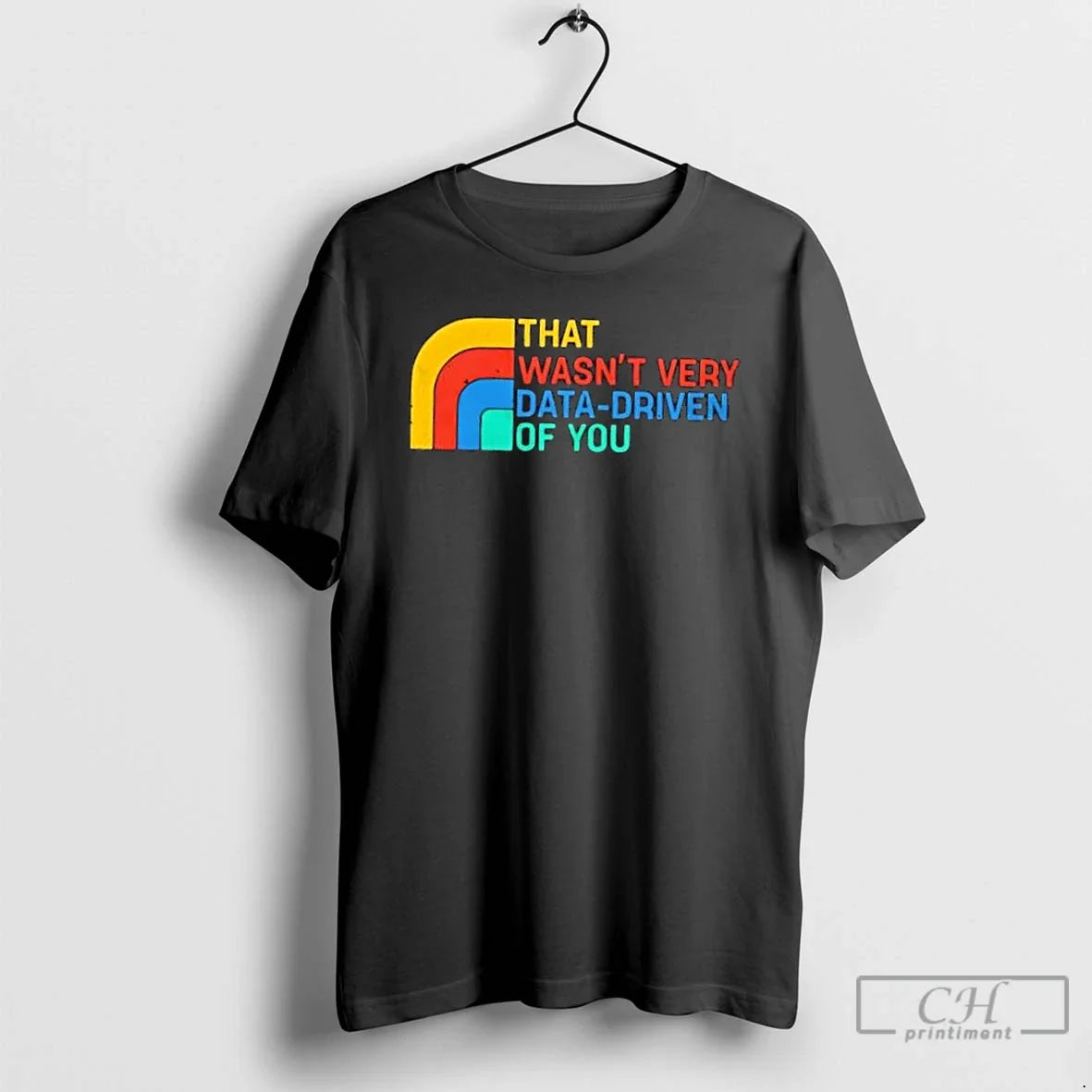 Classic That Wasnt Very Data Driven Of You Retro - T-Shirt, Sweatshirt, Hoodie