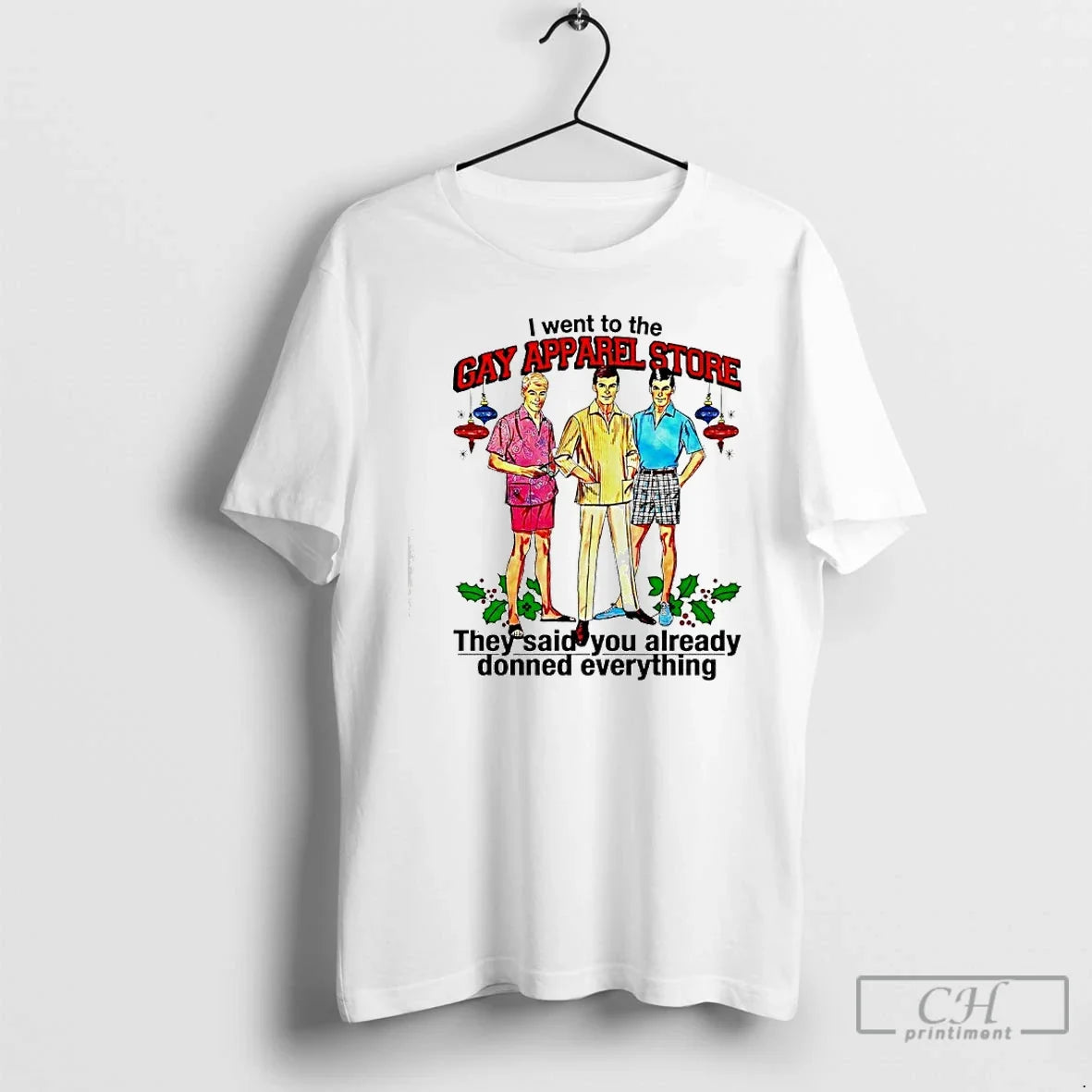 Classic The Man I Went To The Gay Apparel Store They Said You Already Donned - T-Shirt, Sweatshirt, Hoodie