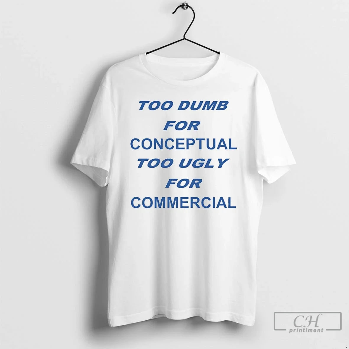 Classic Too Dumb For Conceptual Tod Ugly For Commercial - T-Shirt, Sweatshirt, Hoodie