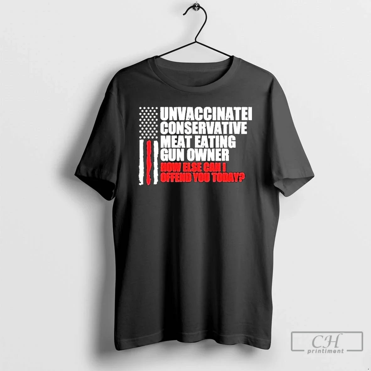Classic Unvaccinated Conservative Meat Eating Gun Owner How Else Can I Offend You Today American - T-Shirt, Sweatshirt, Hoodie