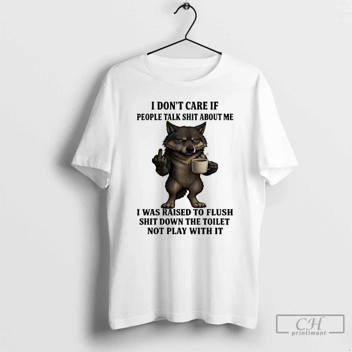 Classic Wolf I Dont Care If People Talk Shit About Me I Was Raised To - T-Shirt, Sweatshirt, Hoodie