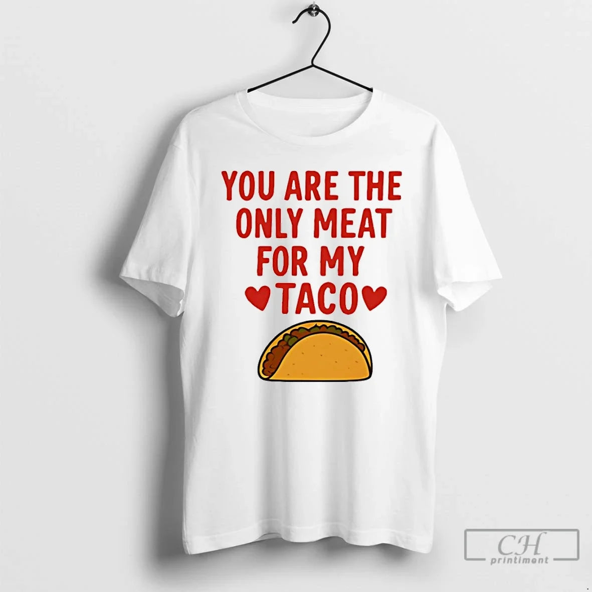 Classic You Are The Only Meat For My Taco - T-Shirt, Sweatshirt, Hoodie