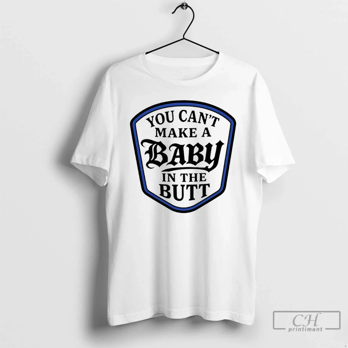 Classic You Cant Make A Baby In The Butt - T-Shirt, Sweatshirt, Hoodie