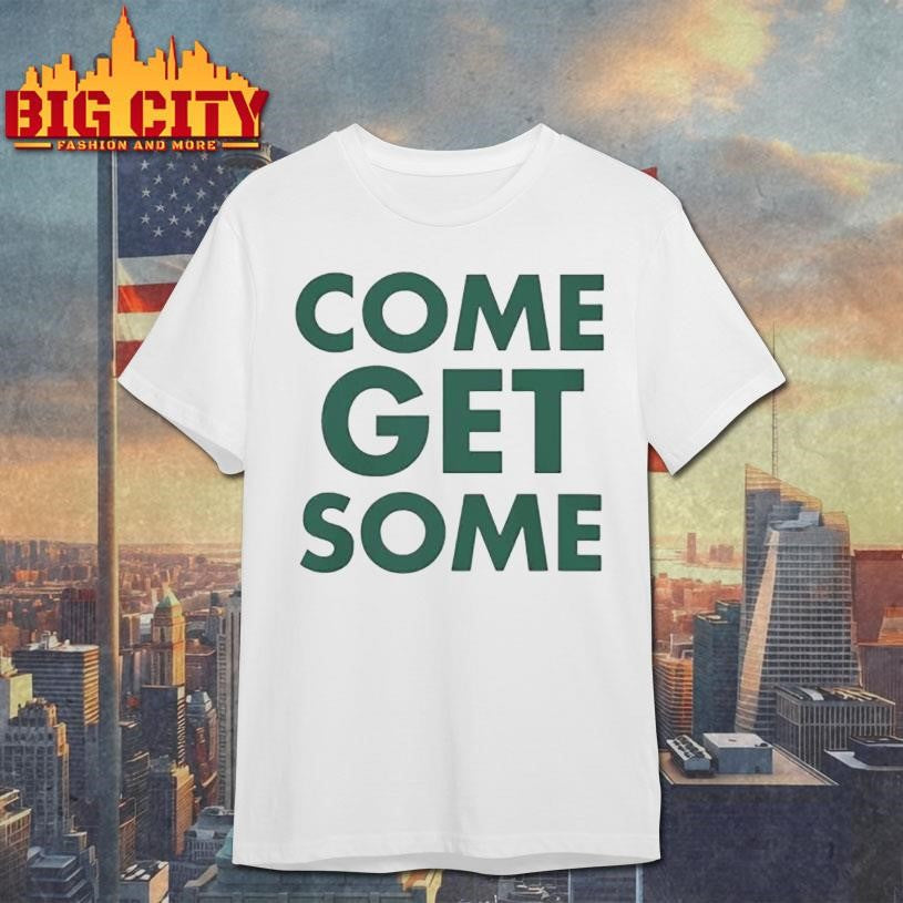 Come Get Some Shirt Unisex T-shirt, Sweatshirt, Hoodie, Long Sleeve Tee - T-Shirt, Sweatshirt, Hoodie