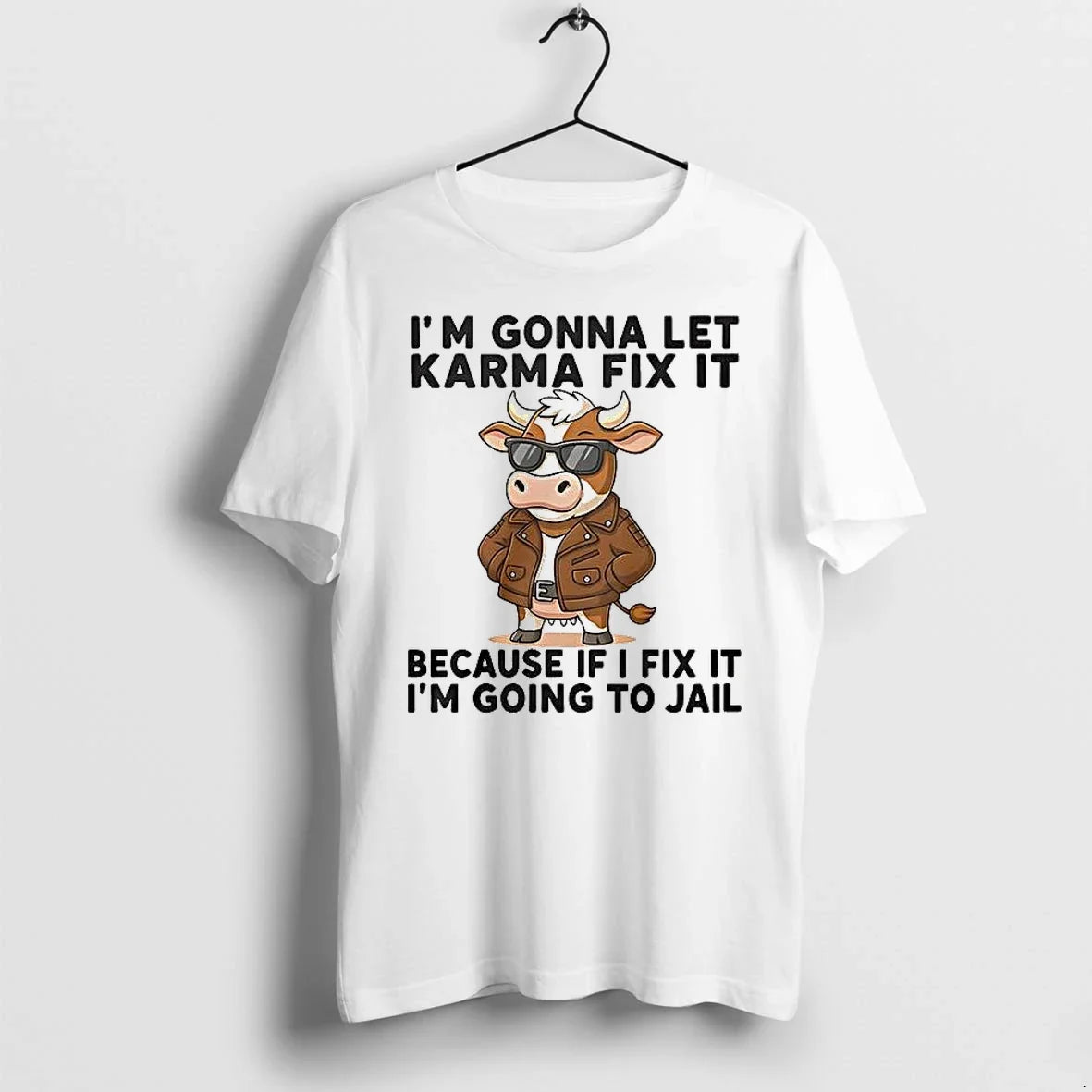 Cow Im Gonna Let Karma Fix It Because If I Fix It Im Going To Unisex T-shirt, Sweatshirt, Hoodie, Long Sleeve Tee - T-Shirt, Sweatshirt, Hoodie