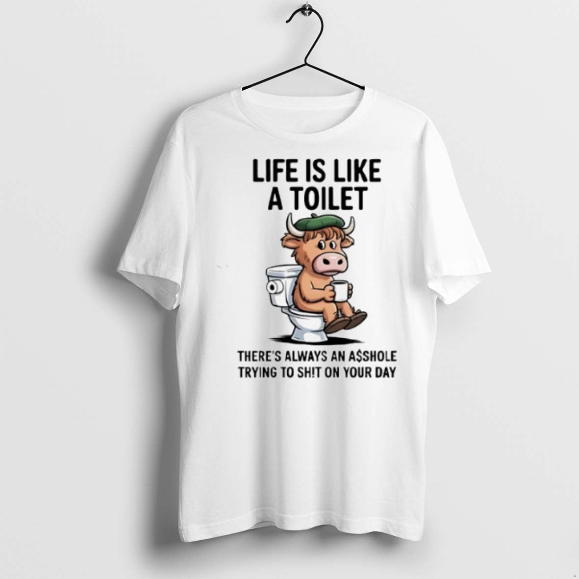 Cow Life Is Like A Toilet Theres Always An Asshole Trying To Sht On Your Unisex T-shirt, Sweatshirt, Hoodie, Long Sleeve Tee - T-Shirt, Sweatshirt, Hoodie