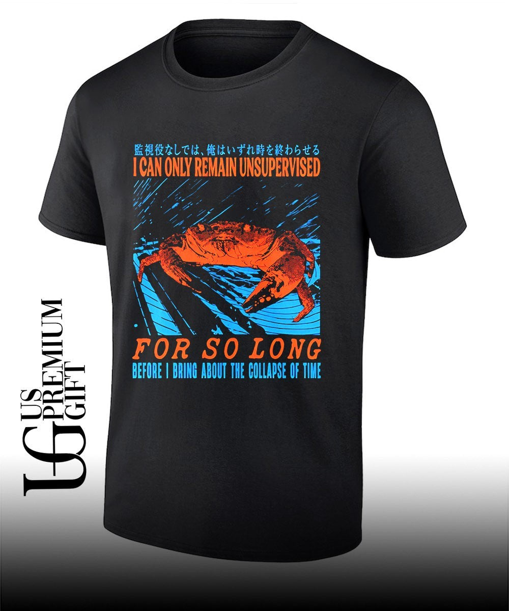 Crab I can only remain unsupervised for so long before I bring about the collapse of time shirt - T-Shirt, Sweatshirt, Hoodie