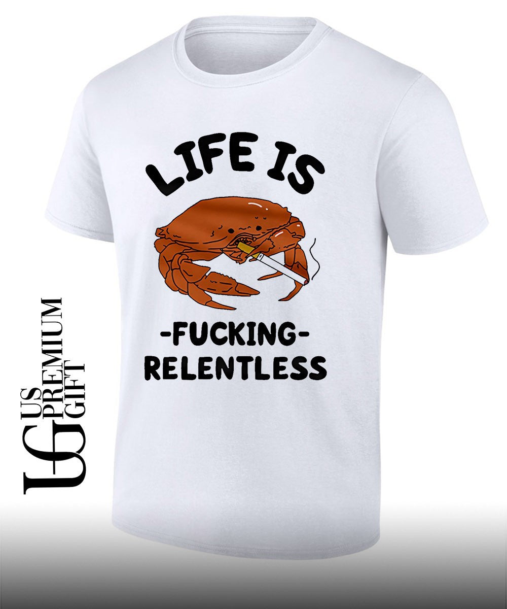Crab life is fucking Relentless shirt Unisex T-shirt, Sweatshirt, Hoodie, Long Sleeve Tee - T-Shirt, Sweatshirt, Hoodie
