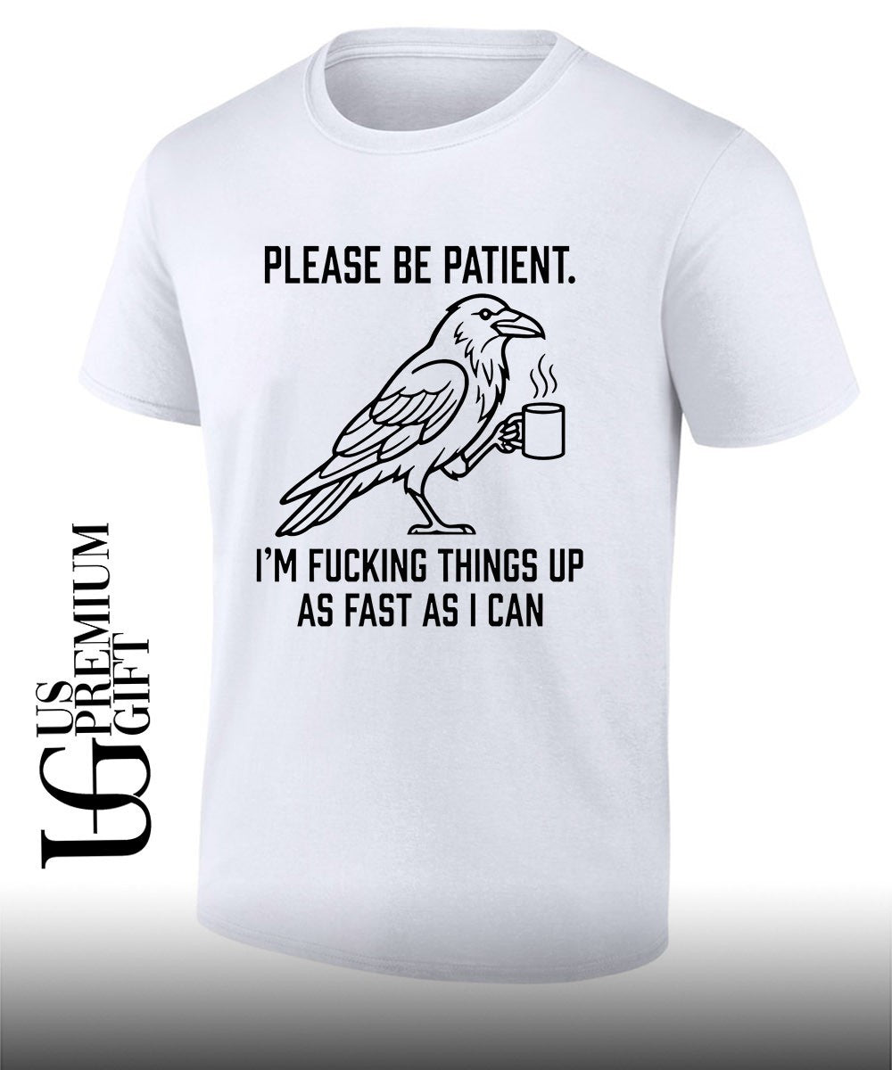 Crow please be patient Im fucking things up as fast as I can shirt Unisex T-shirt, Sweatshirt, Hoodie, Long Sleeve Tee - T-Shirt, Sweatshirt, Hoodie