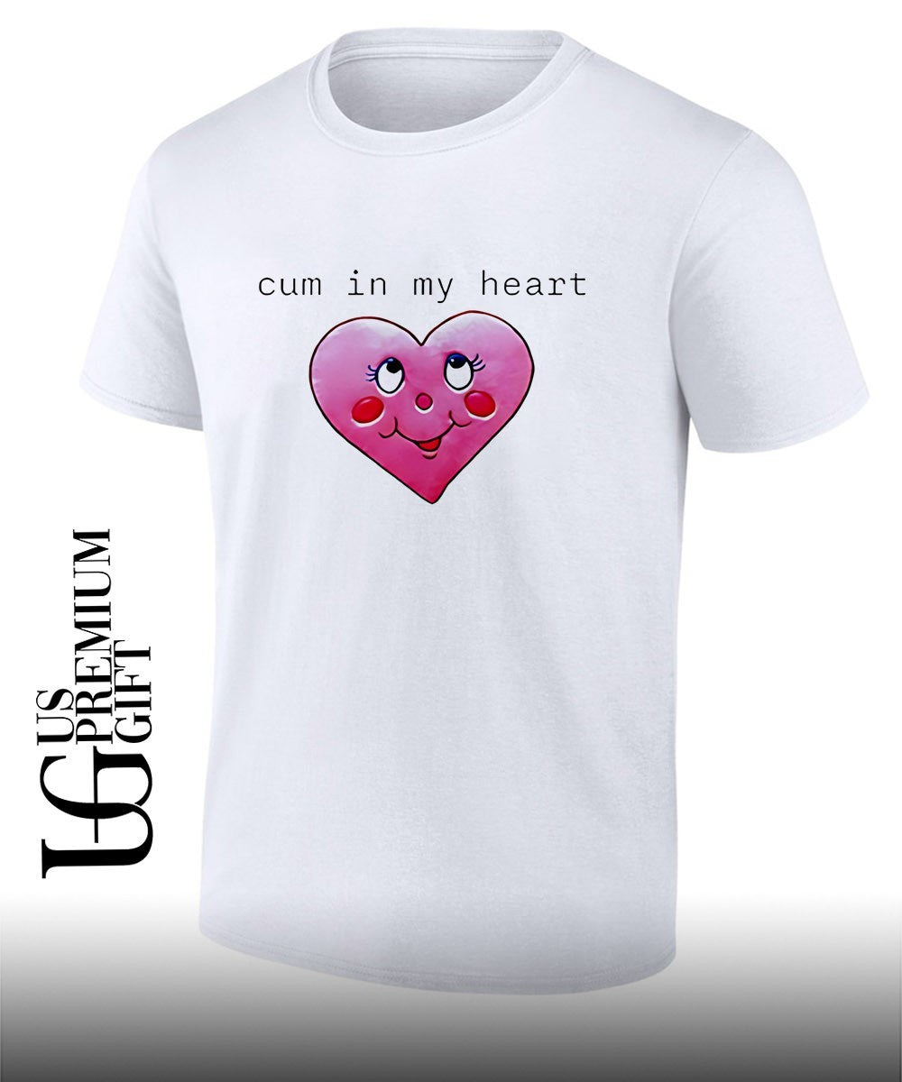 Cum in my heart shirt Unisex T-shirt, Sweatshirt, Hoodie, Long Sleeve Tee - T-Shirt, Sweatshirt, Hoodie