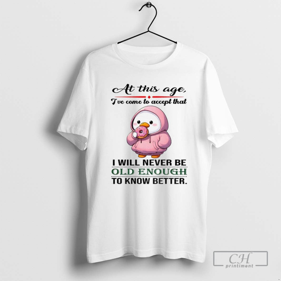 Cute Duck At This Age Ive Come To Accept That I Will Never Be Old Unisex T-shirt, Sweatshirt, Hoodie, Long Sleeve Tee - T-Shirt, Sweatshirt, Hoodie