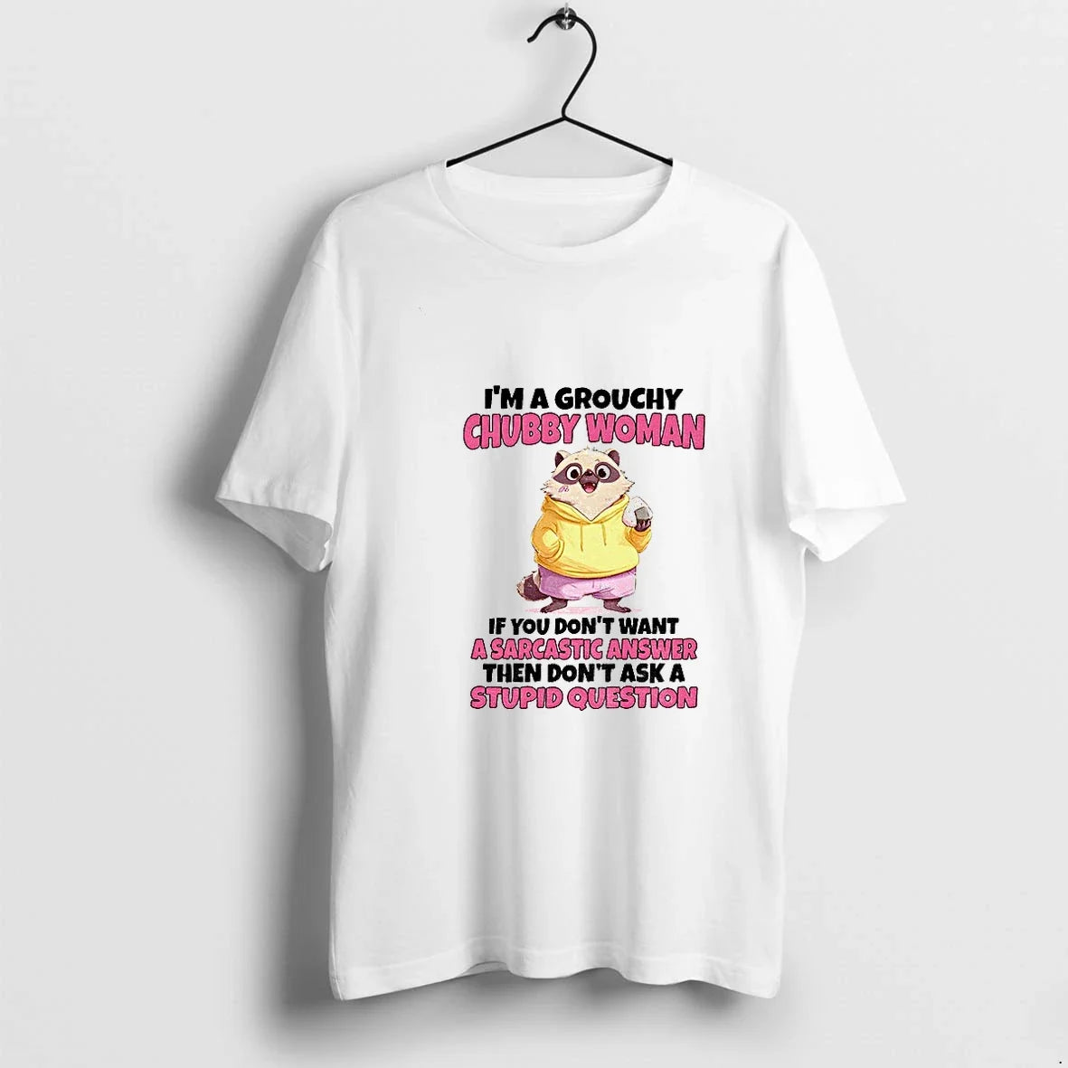 Cute Raccoon Im A Grouchy Chubby Woman If You Dont Want A Sarcastic Answer Then Unisex T-shirt, Sweatshirt, Hoodie, Long Sleeve Tee - T-Shirt, Sweatshirt, Hoodie