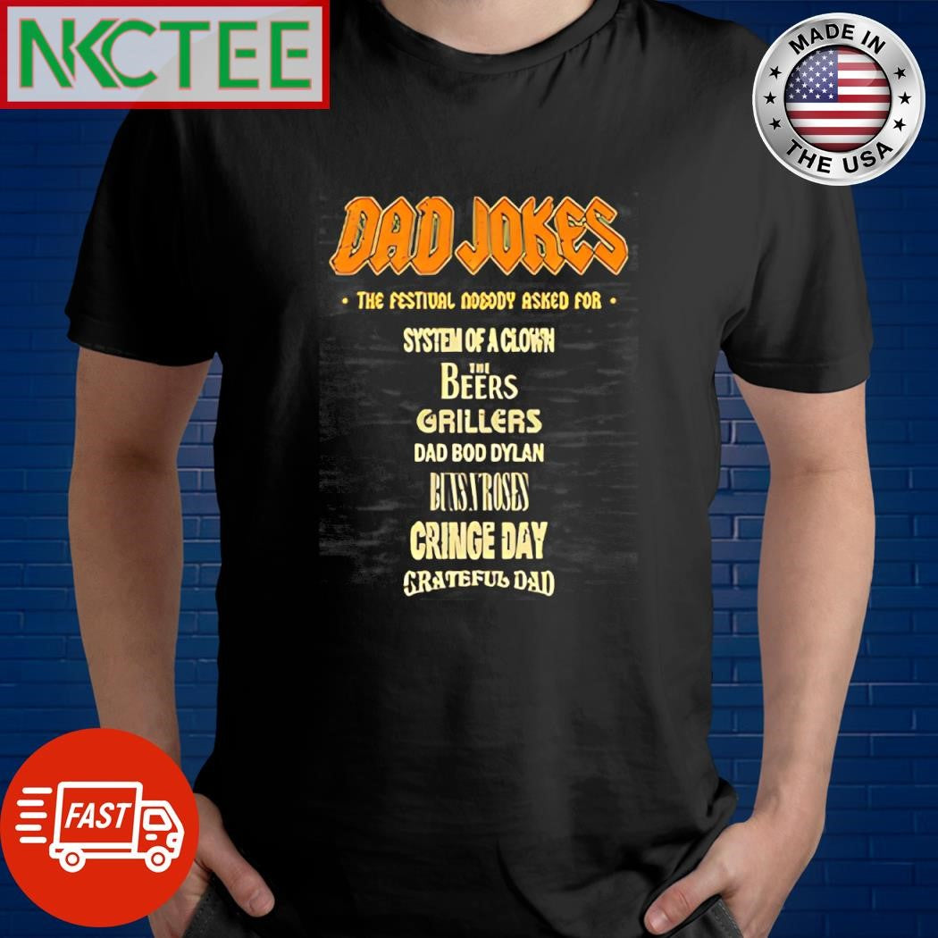 Dad Jokes The Festival Nobody Asked For System Of A clown The Beers Grillers Dad Bod Dylan shirt - T-Shirt, Sweatshirt, Hoodie