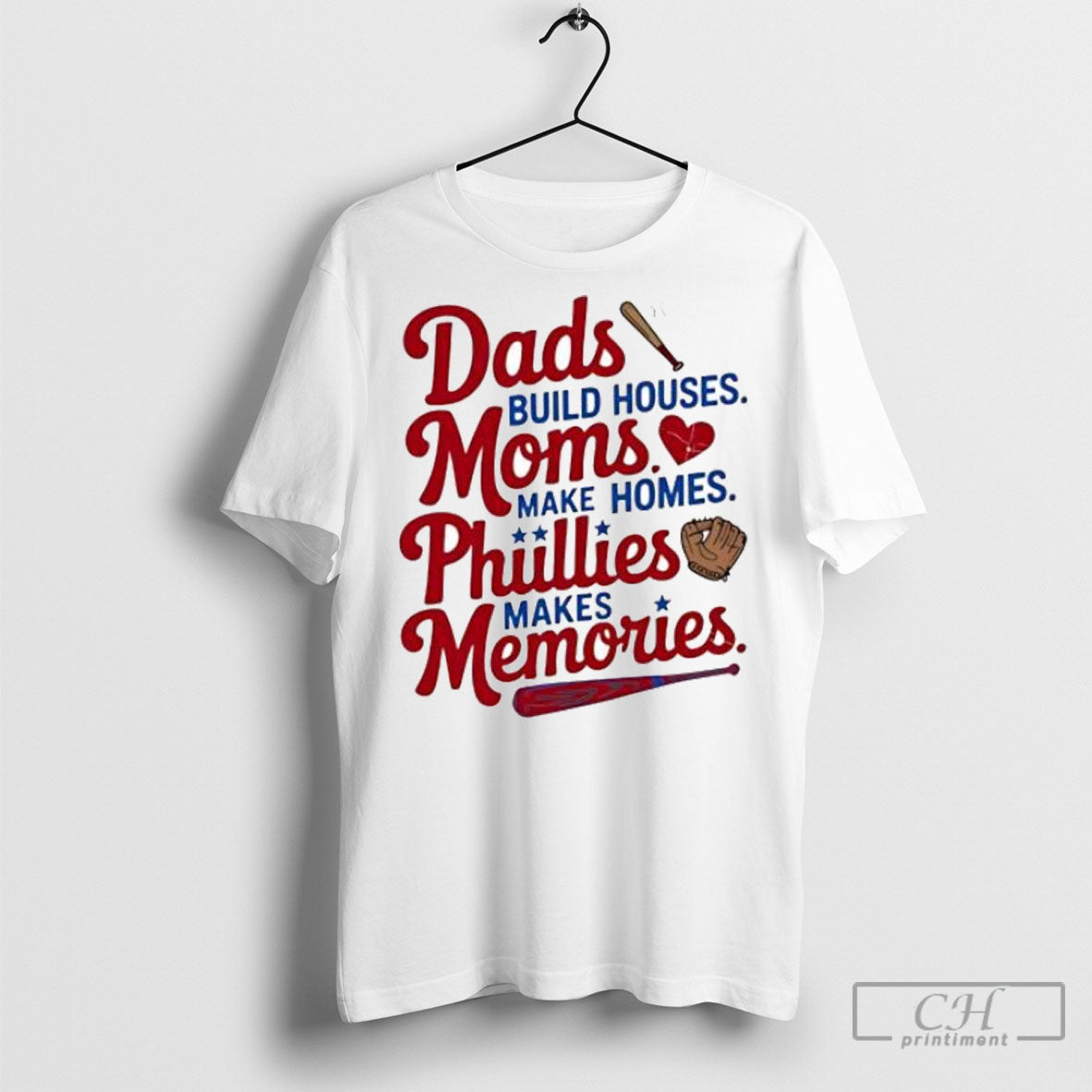 Dads Build Houses Moms Make Homes Phillies Makes Memories Baseball Fan Posters White Shirt - T-Shirt, Sweatshirt, Hoodie