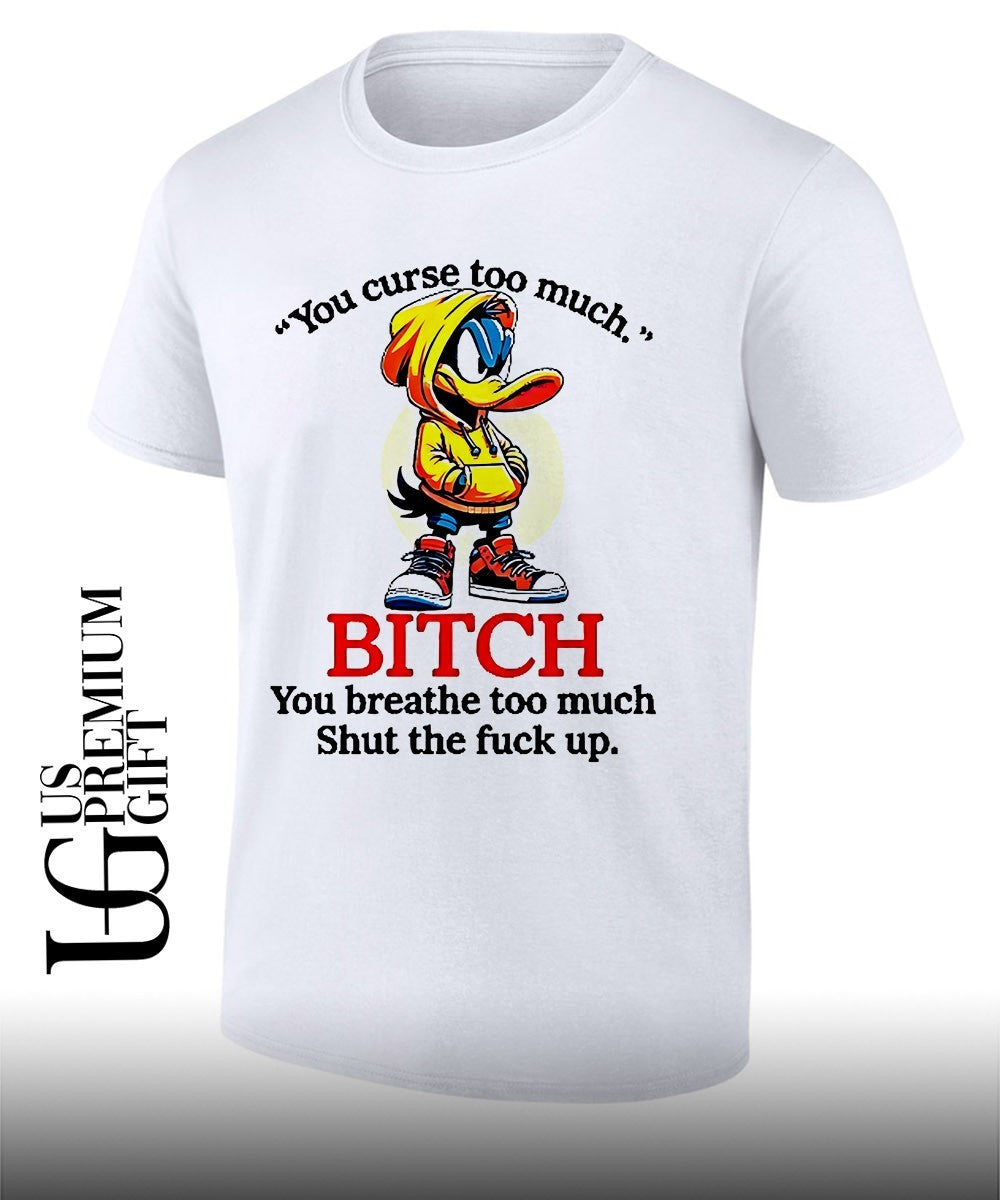Daffy Duck you curse too much bitch you breathe too much shut the fuck up shirt Unisex T-shirt, Sweatshirt, Hoodie, Long Sleeve Tee - T-Shirt, Sweatshirt, Hoodie