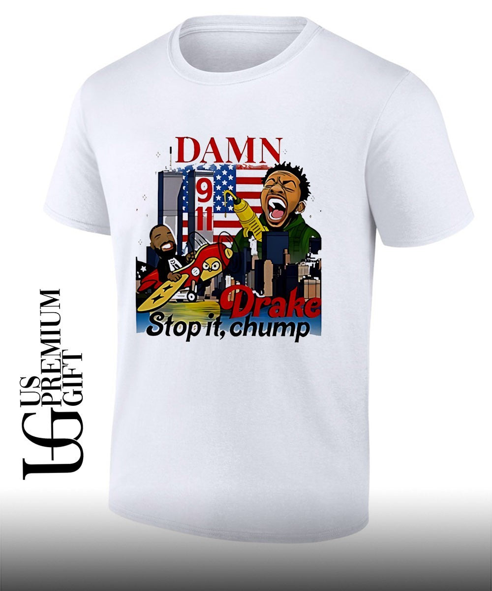 Damn Drake Stop it Chump 9 11 shirt Unisex T-shirt, Sweatshirt, Hoodie, Long Sleeve Tee - T-Shirt, Sweatshirt, Hoodie