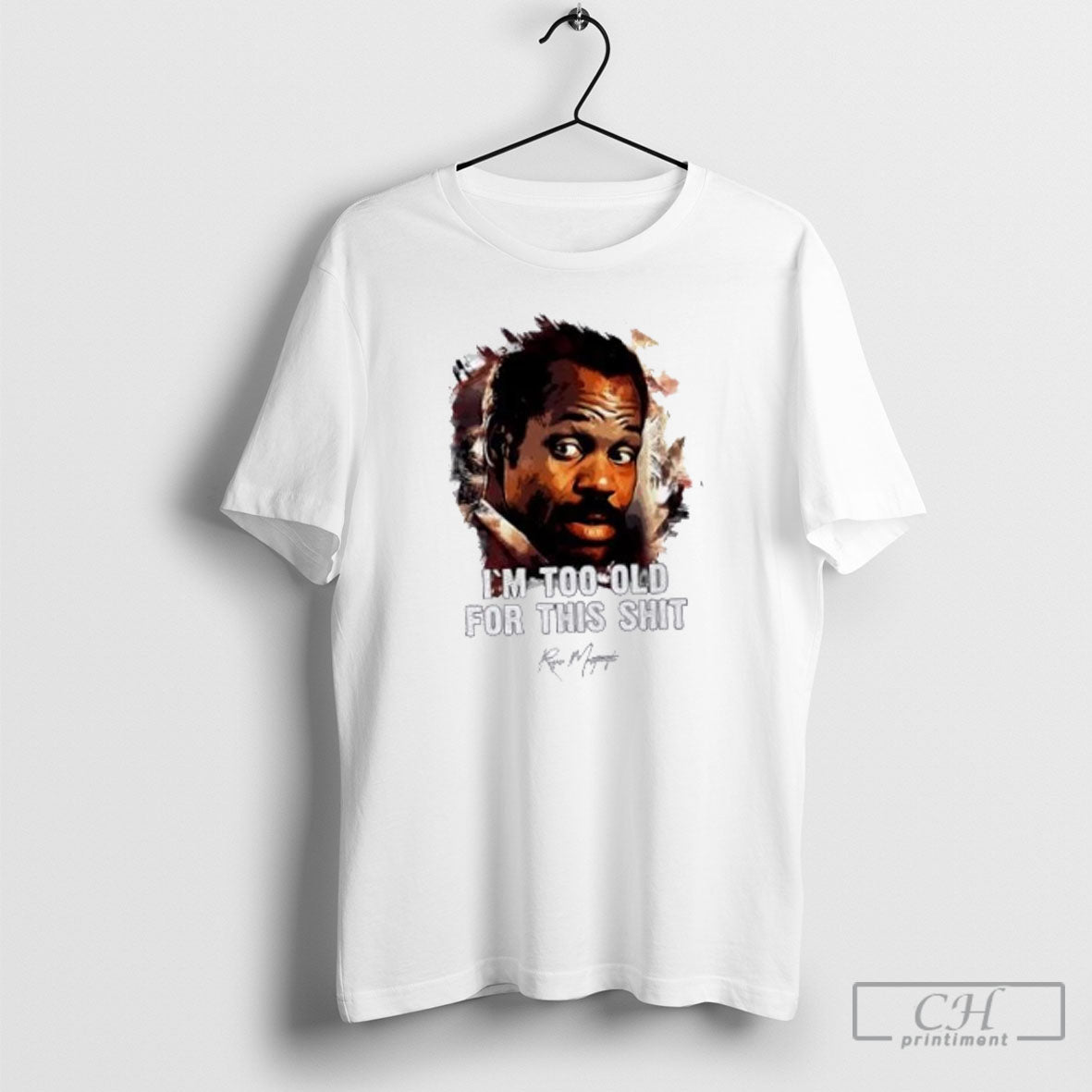 Danny Glover As Roger Murtaugh Im Too Old For This Shit Shirt Tee Unisex T-shirt, Sweatshirt, Hoodie, Long Sleeve Tee - T-Shirt, Sweatshirt, Hoodie