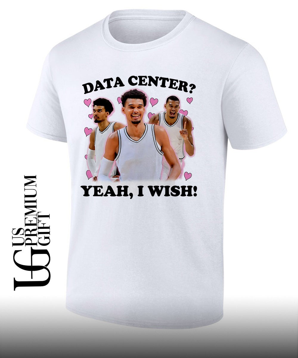 Data Center Yeah I wish Victor Wembanyama San Antonio Spurs NBA shirt Unisex T-shirt, Sweatshirt, Hoodie, Long Sleeve Tee - T-Shirt, Sweatshirt, Hoodie