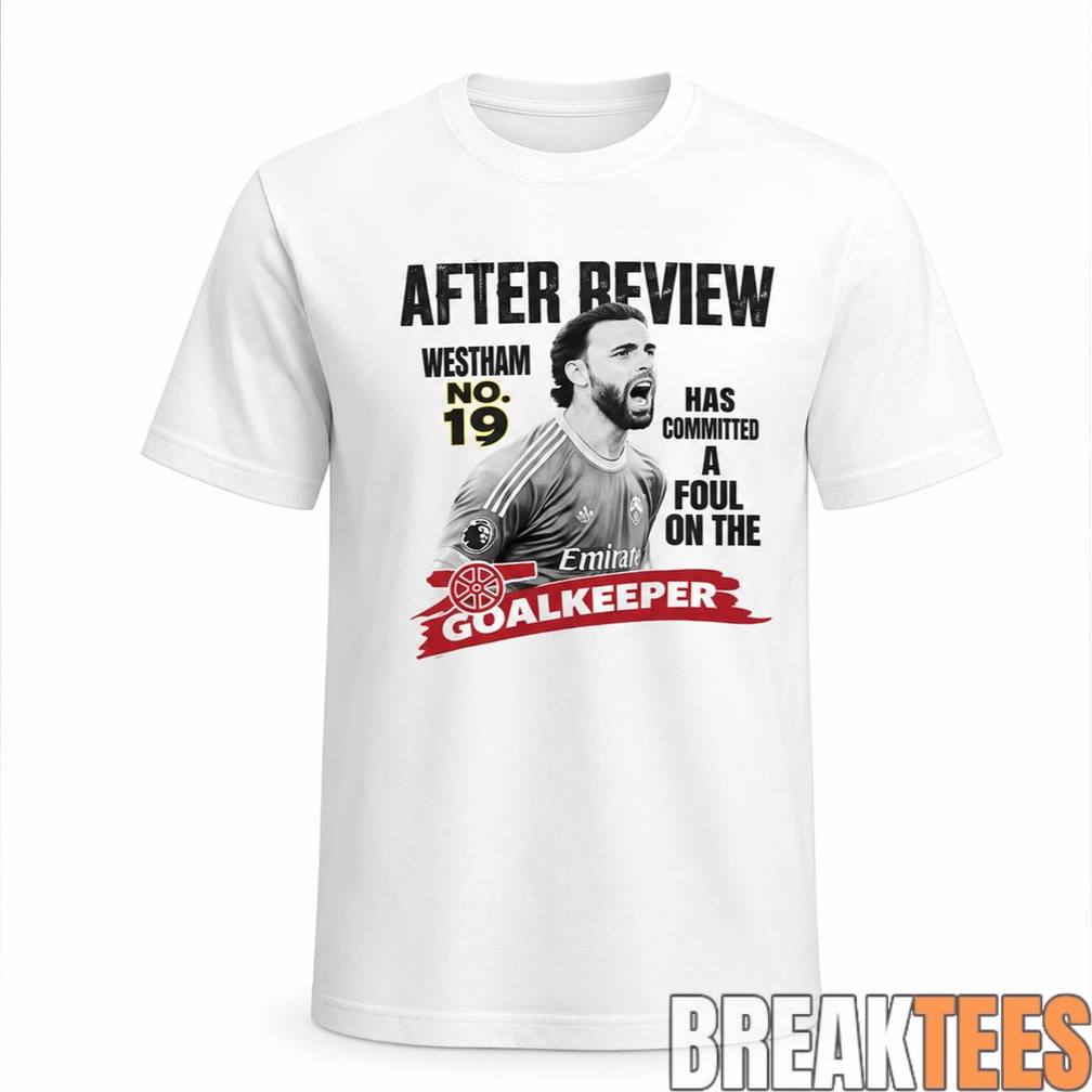 David Raya After Review Westham No 19 Goalkeeper Shirt Unisex T-shirt, Sweatshirt, Hoodie, Long Sleeve Tee - T-Shirt, Sweatshirt, Hoodie