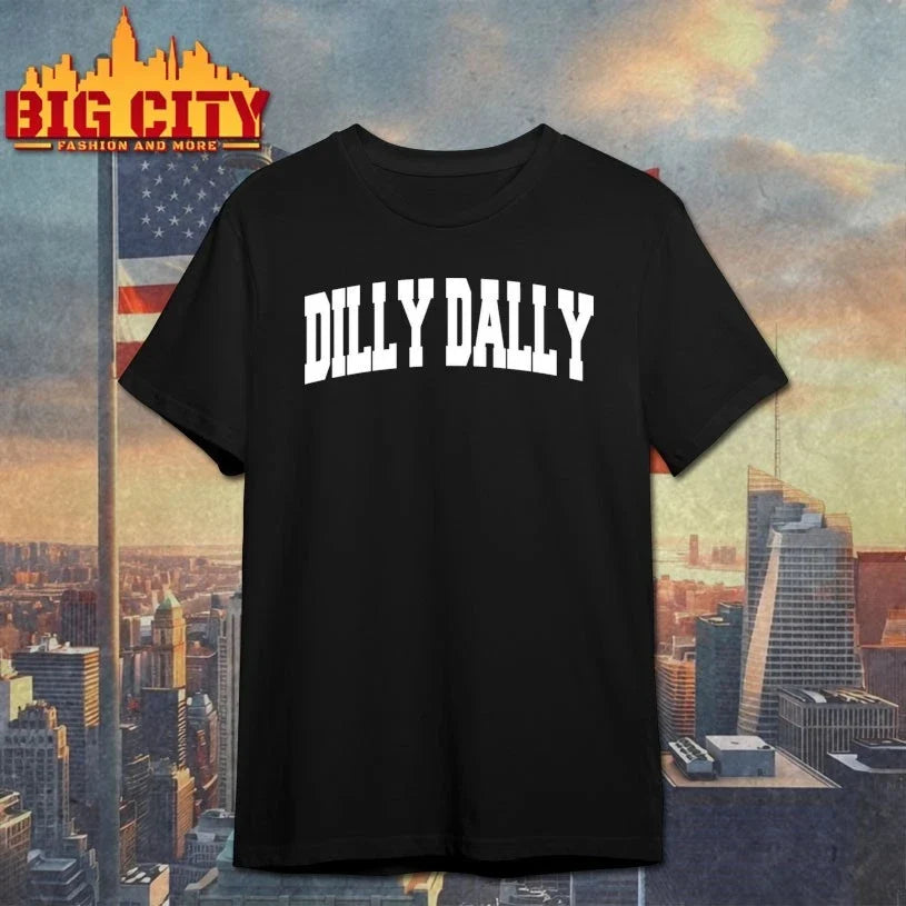 Dilly Dally text 2025 shirt Unisex T-shirt, Sweatshirt, Hoodie, Long Sleeve Tee - T-Shirt, Sweatshirt, Hoodie
