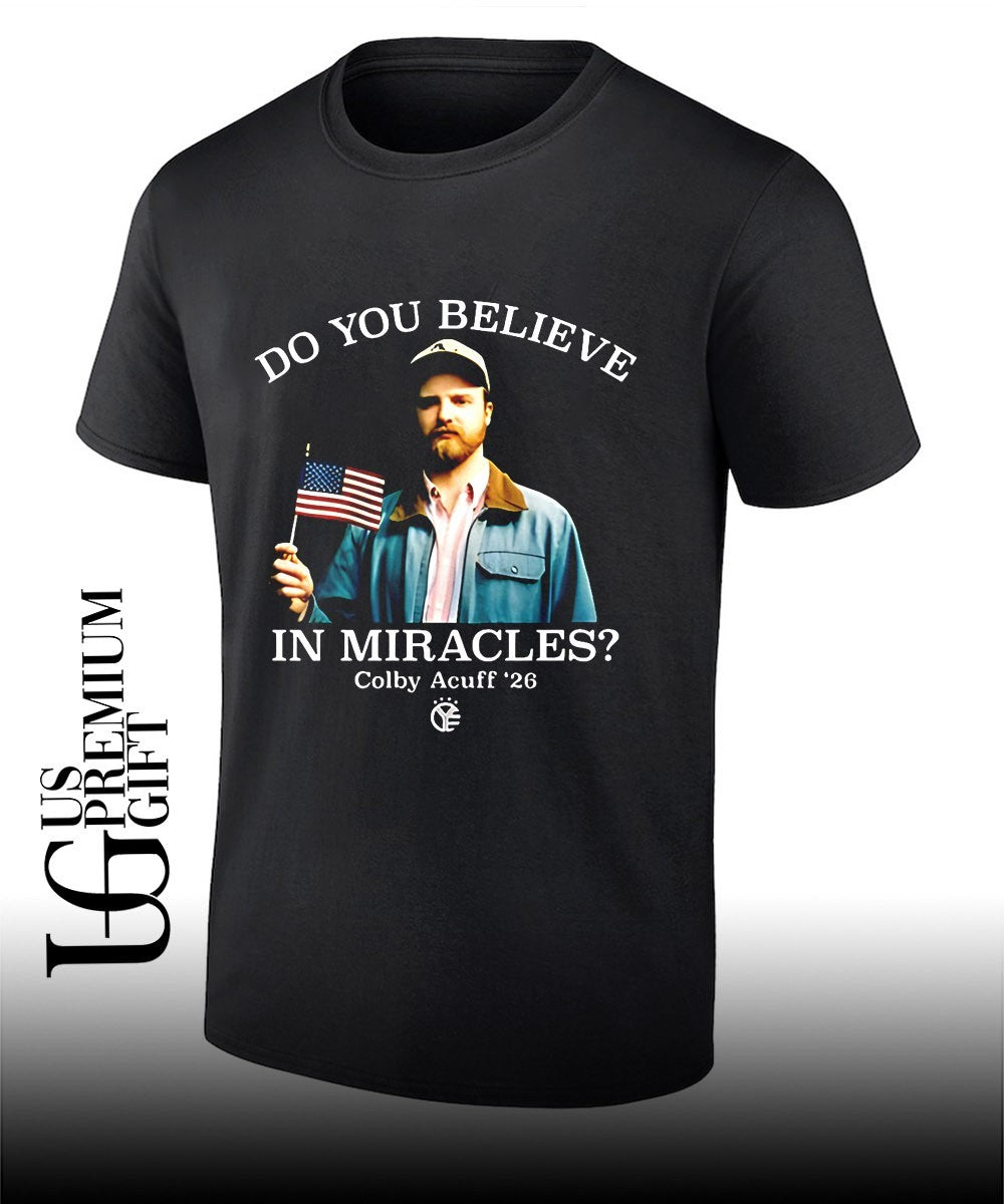 Do You Believe In Miracles Colby Acuff shirt Unisex T-shirt, Sweatshirt, Hoodie, Long Sleeve Tee - T-Shirt, Sweatshirt, Hoodie