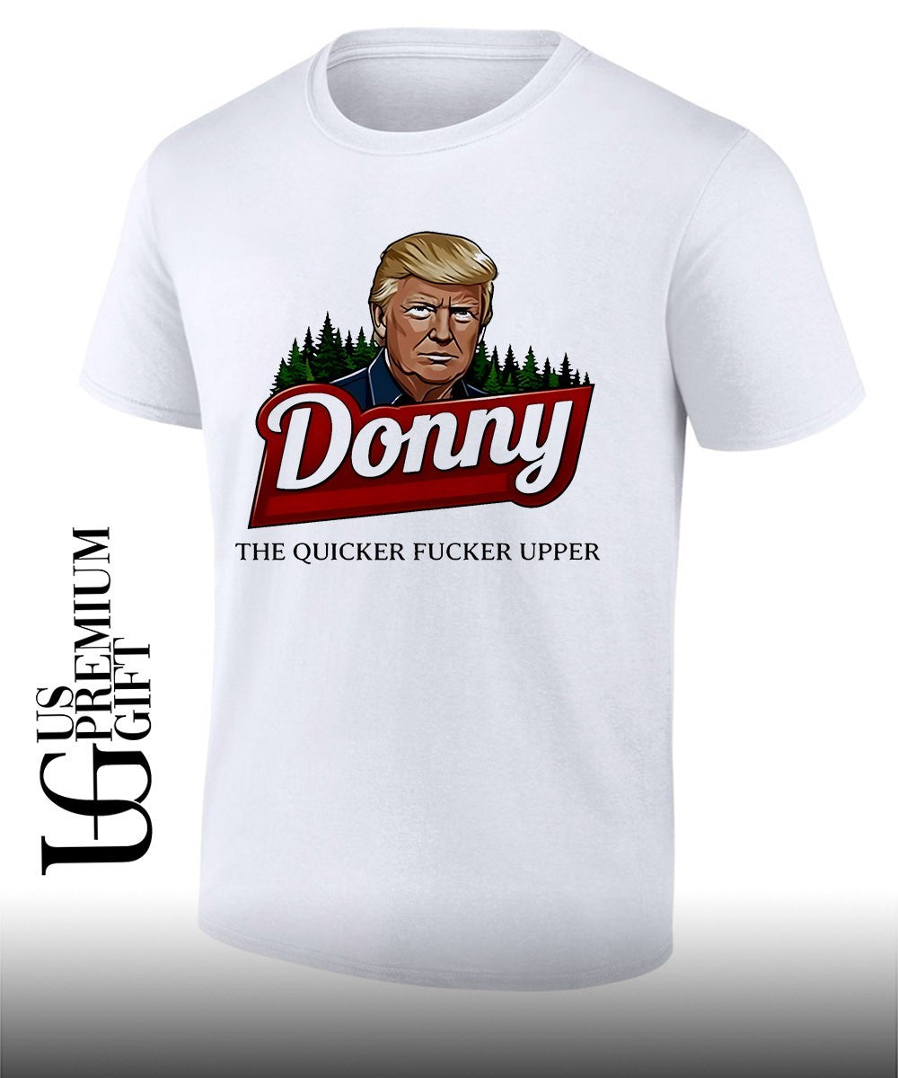 Donald Trump Donny the quicker fucker upper shirt Unisex T-shirt, Sweatshirt, Hoodie, Long Sleeve Tee - T-Shirt, Sweatshirt, Hoodie