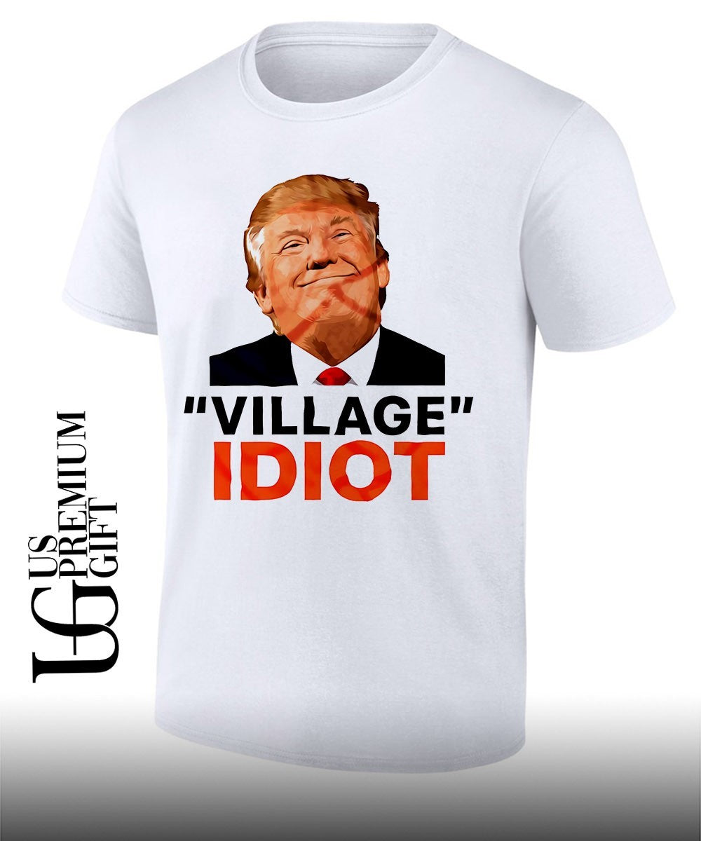 Donald Trump Village Idiot shirt Unisex T-shirt, Sweatshirt, Hoodie, Long Sleeve Tee - T-Shirt, Sweatshirt, Hoodie