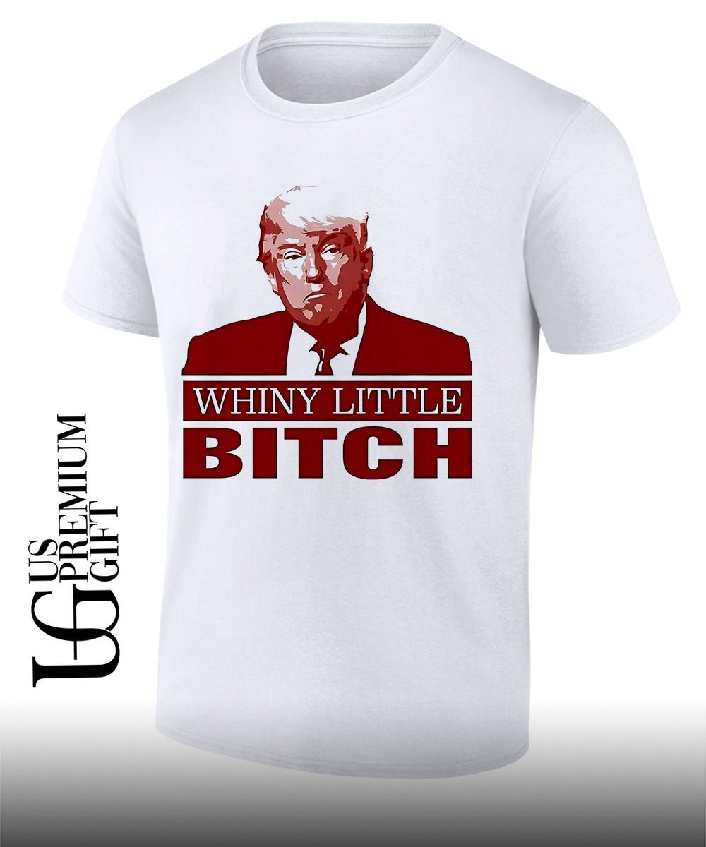 Donald Trump Whiny Little Bitch shirt Unisex T-shirt, Sweatshirt, Hoodie, Long Sleeve Tee - T-Shirt, Sweatshirt, Hoodie