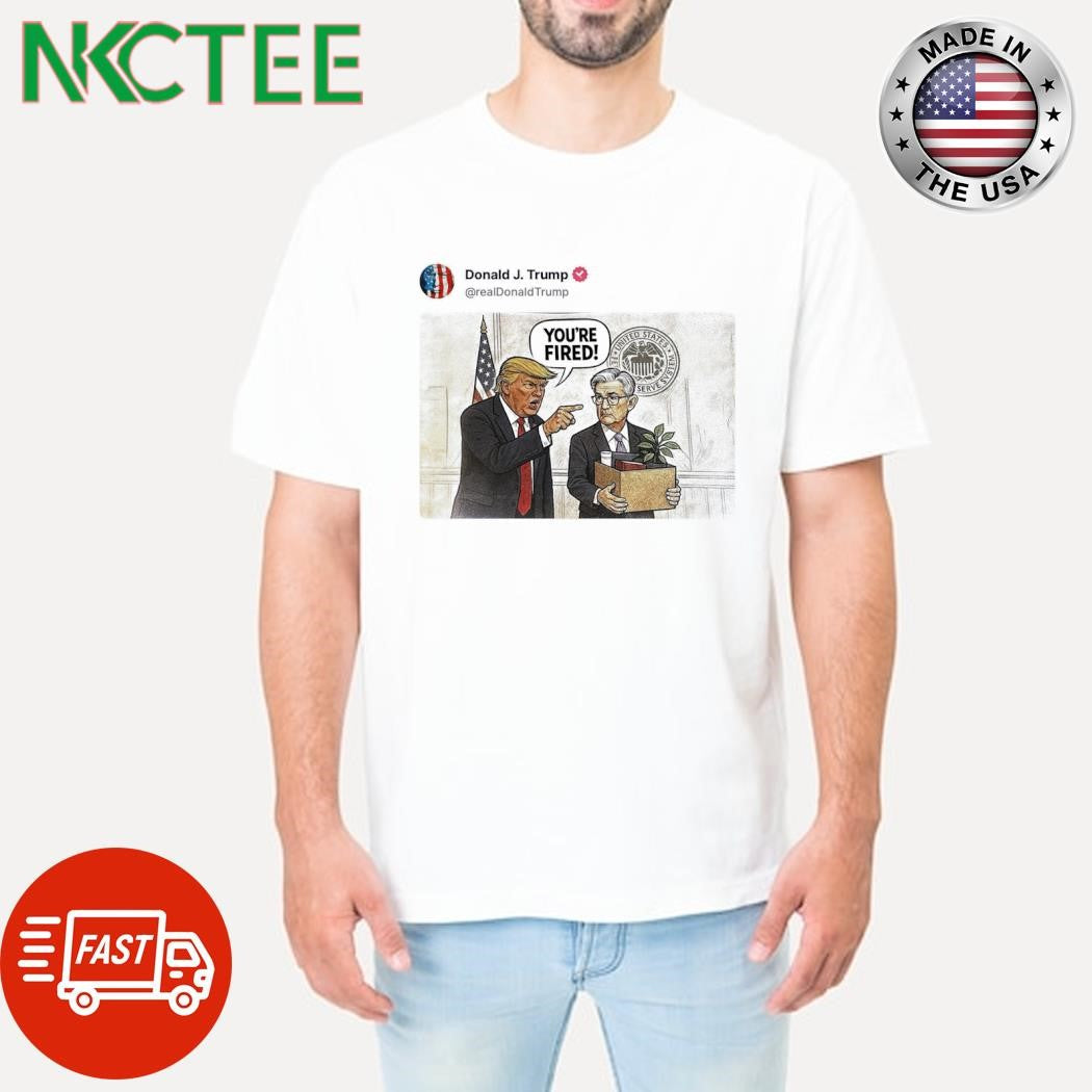 Donald Trump you’re fired Jerome Powell tweet shirt Unisex T-shirt, Sweatshirt, Hoodie, Long Sleeve Tee - T-Shirt, Sweatshirt, Hoodie