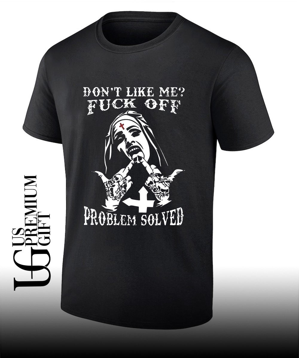Dont like me Defiant Nun prolem solved shirt Unisex T-shirt, Sweatshirt, Hoodie, Long Sleeve Tee - T-Shirt, Sweatshirt, Hoodie