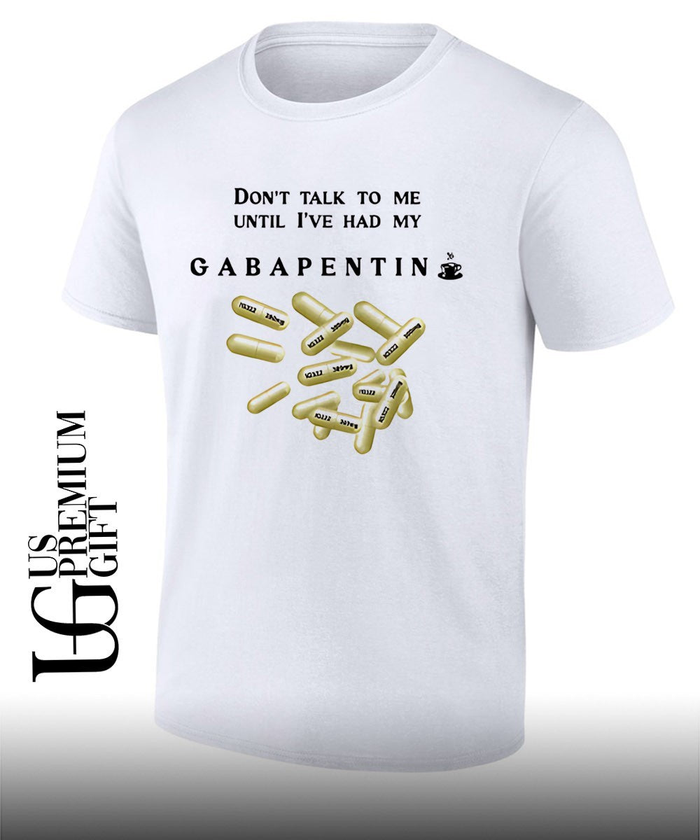 Dont talk to me until Ive had my gabapentin T-shirt Unisex T-shirt, Sweatshirt, Hoodie, Long Sleeve Tee - T-Shirt, Sweatshirt, Hoodie